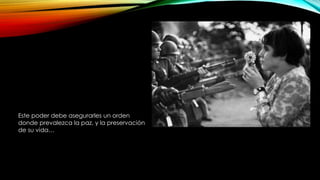 Este poder debe asegurarles un orden
donde prevalezca la paz, y la preservación
de su vida…
 