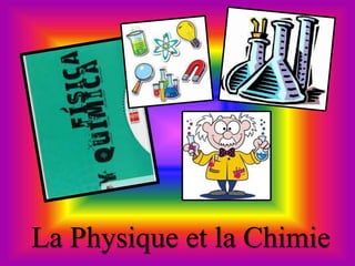 La Physique et la Chimie
 