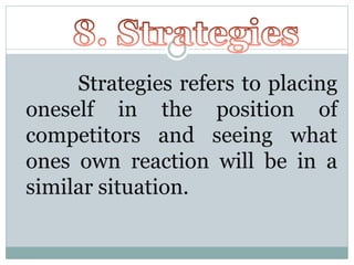 Strategies refers to placing 
oneself in the position of 
competitors and seeing what 
ones own reaction will be in a 
similar situation. 
 