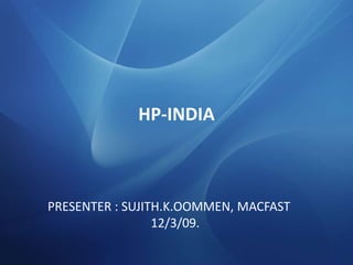 HP-INDIA
PRESENTER : SUJITH.K.OOMMEN, MACFAST
12/3/09.
 