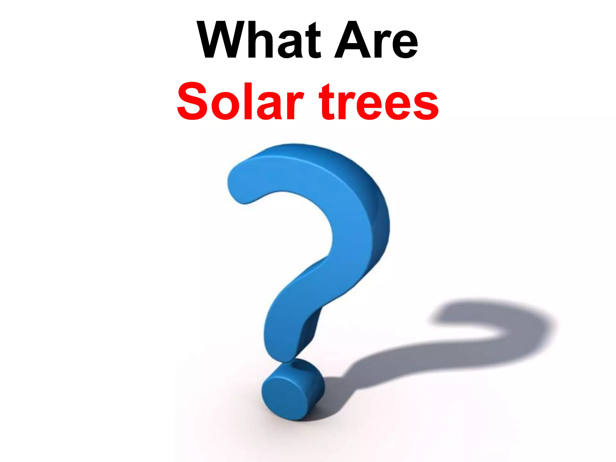 What Are
Solar trees
 