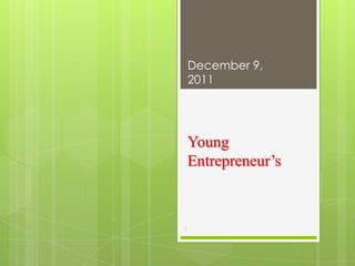 December 9,
    2011




    Young
    Entrepreneur’s



1
 