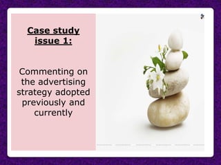 Case study
   issue 1:


 Commenting on
 the advertising
strategy adopted
 previously and
    currently
 