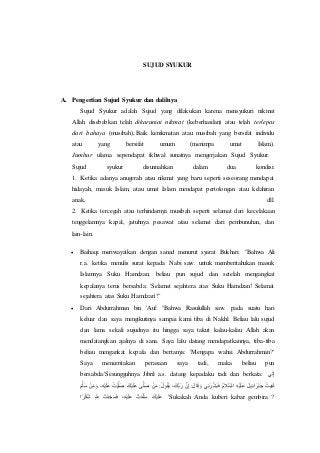 SUJUD SYUKUR
A. Pengertian Sujud Syukur dan dalilnya
Sujud Syukur adalah Sujud yang dilakukan karena mensyukuri nikmat
All...