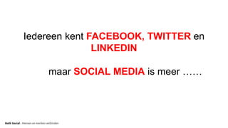 Iedereen kent FACEBOOK, TWITTER en
LINKEDIN
maar SOCIAL MEDIA is meer ……
 