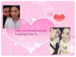 I love you because you are
everyting in my life.

 