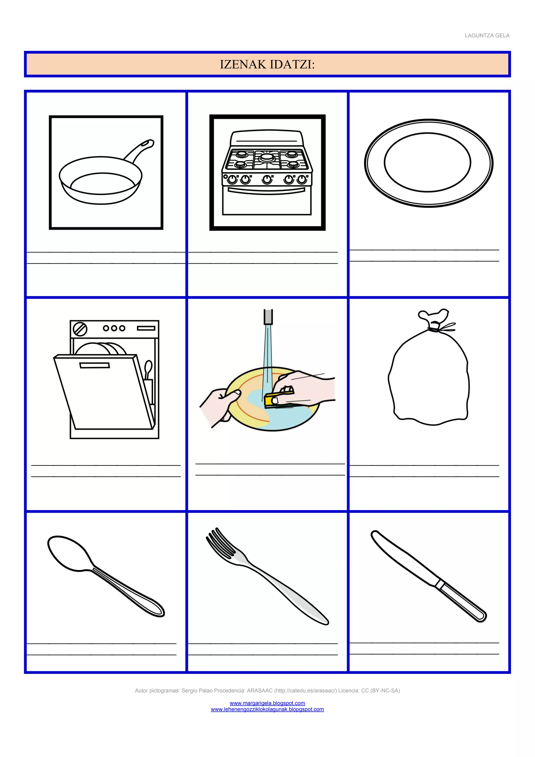 LAGUNTZA GELA




                                 IZENAK IDATZI:




Autor pictogramas: Sergio Palao Procedencia: ARASAAC (http://catedu.es/arasaac/) Licencia: CC (BY-NC-SA)

                                    www.margarigela.blogspot.com
                             www.lehenengozziklokolagunak.blopgspot.com
 