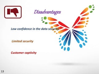 Disadvantages
Low confidence in the data security
Limited security
Customer captivity
13
 