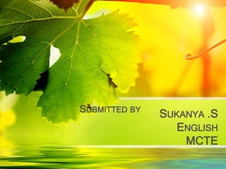 SUKANYA .S
ENGLISH
MCTE
SUBMITTED BY
 