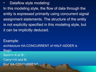 • Behavioral style of modeling:
The behavioral style of modeling specifies the
behavior of an entity as a set of statement...