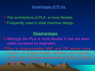 Advantages of PLAs

 The architecture of PLA is more flexible.
 Frequently used in state machine design.


             ...