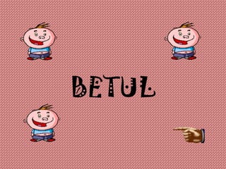 BETUL
 