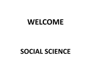 WELCOME
SOCIAL SCIENCE
 