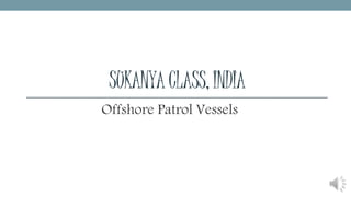 SUKANYACLASS, INDIA
Offshore Patrol Vessels
 