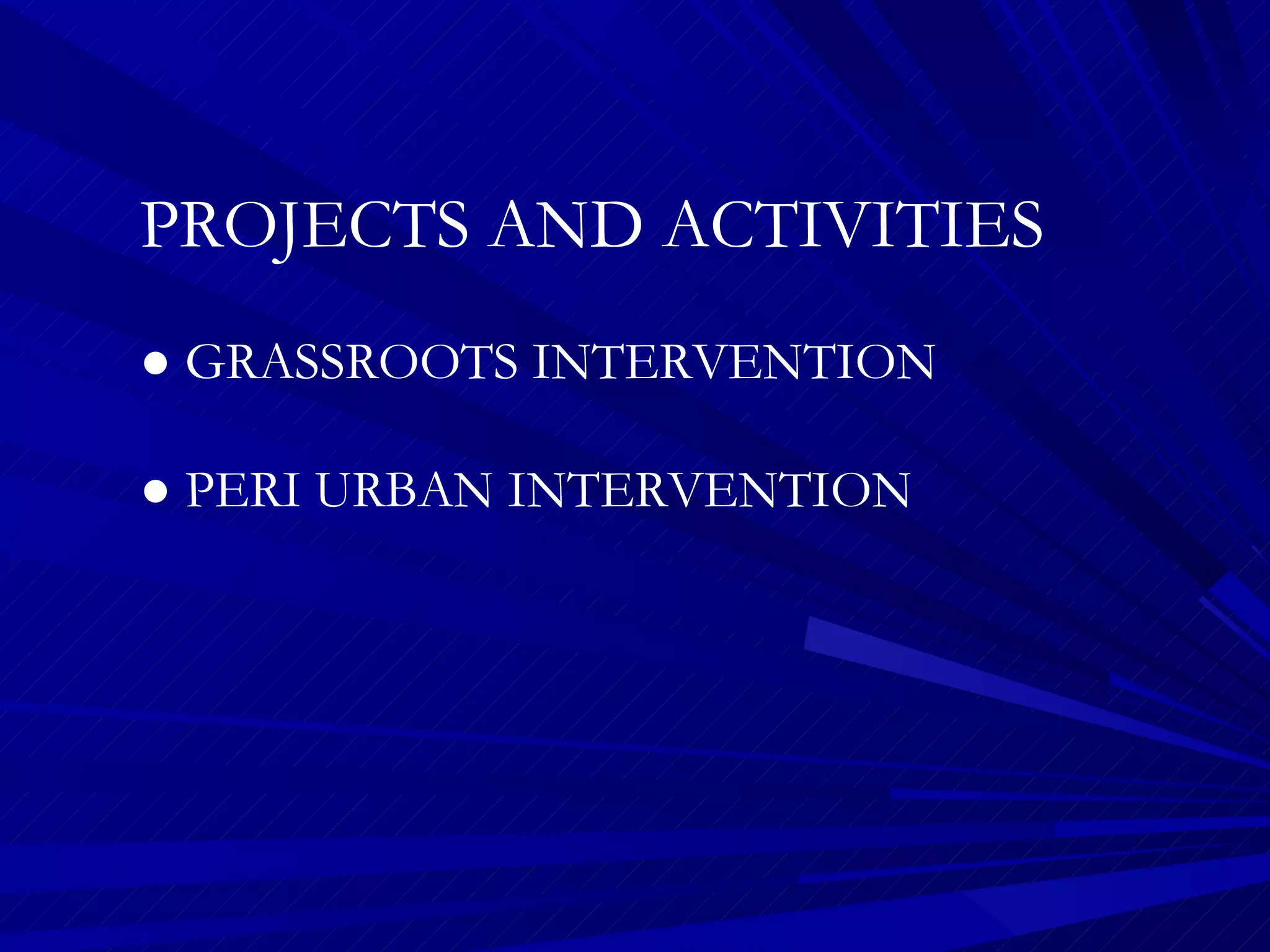 PROJECTS AND ACTIVITIES ●  GRASSROOTS INTERVENTION ●  PERI URBAN INTERVENTION 