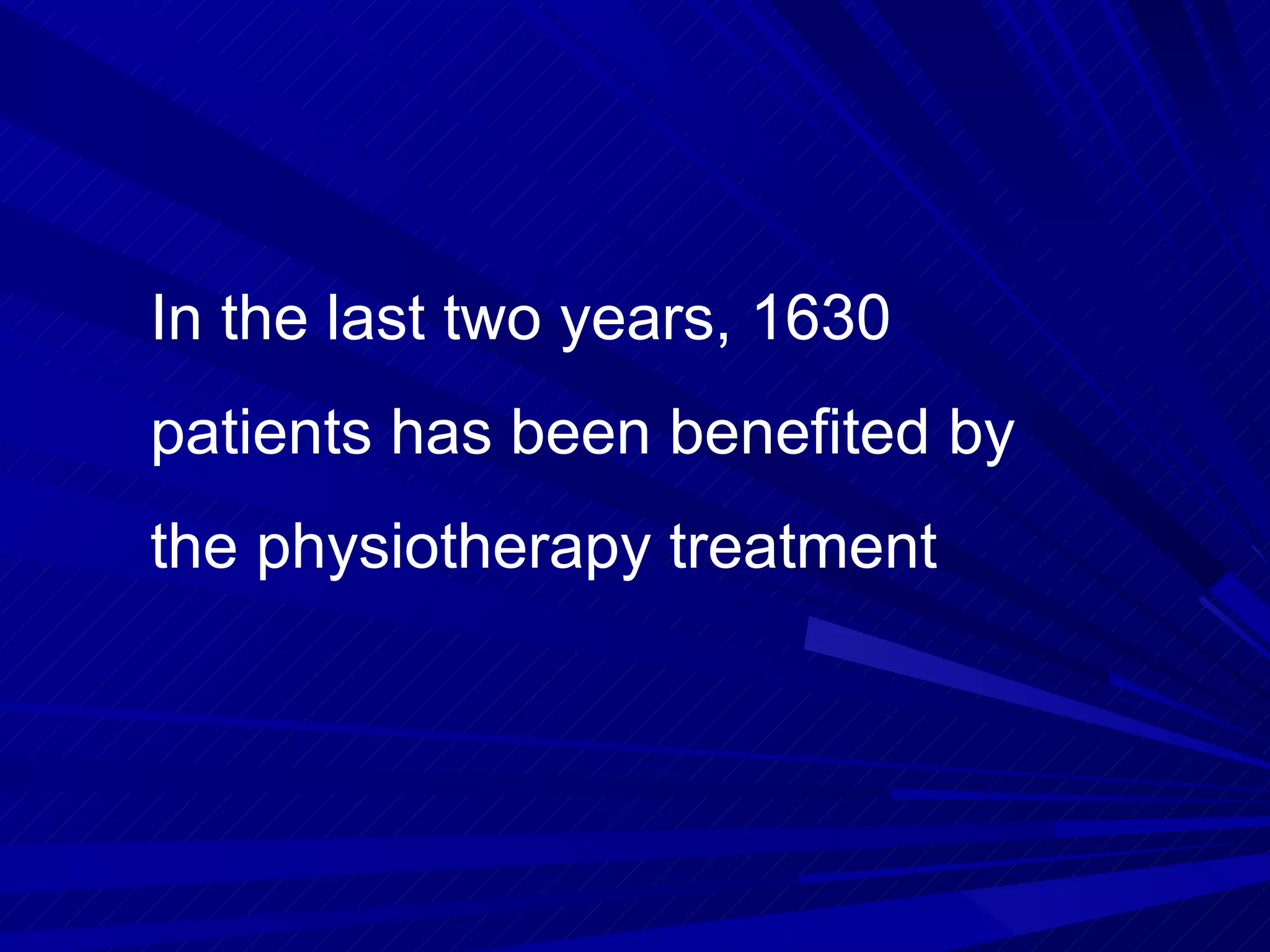 In the last two years, 1630 patients has been benefited by the physiotherapy treatment 