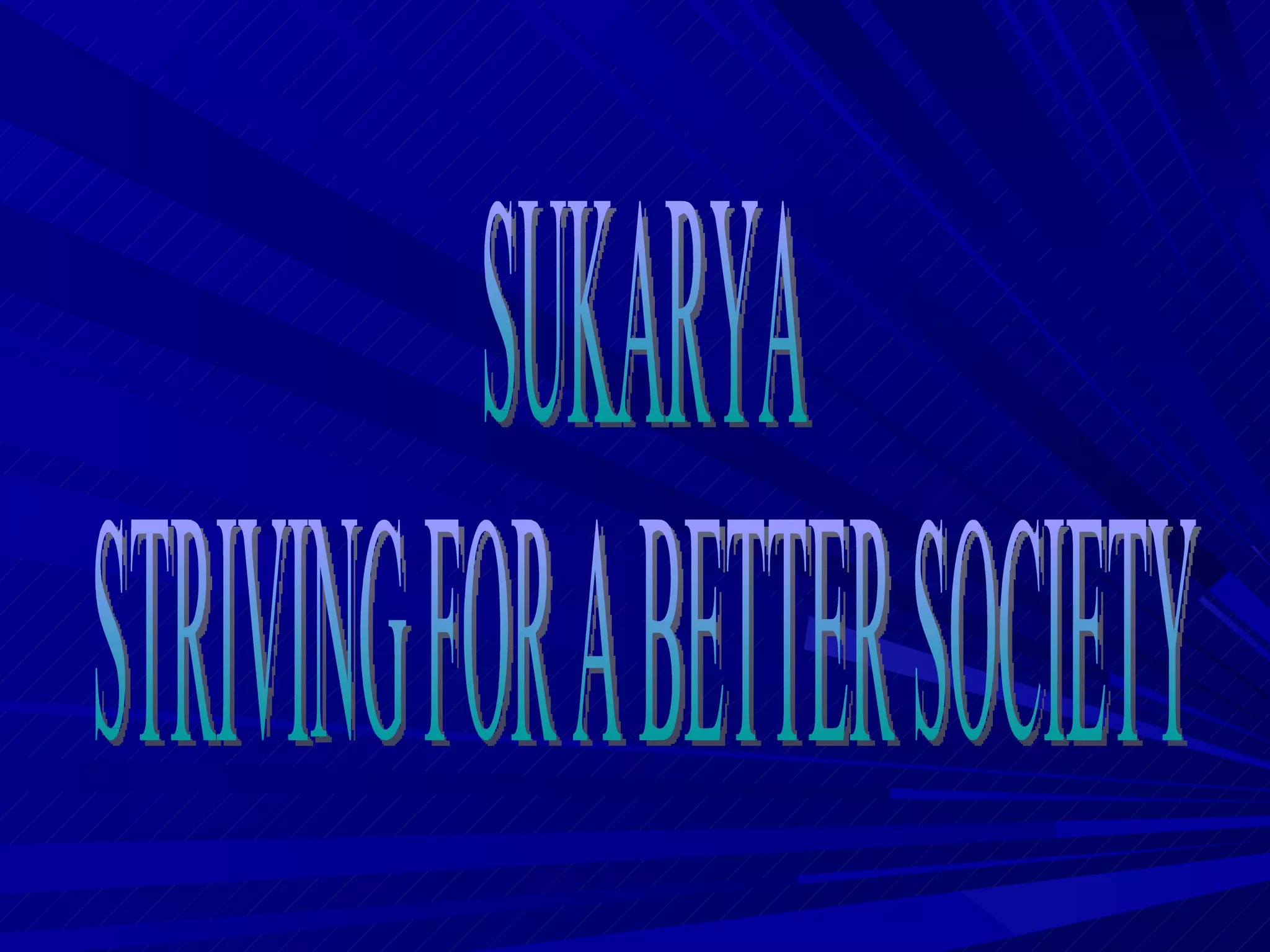SUKARYA STRIVING FOR A BETTER SOCIETY 