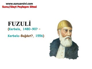 FUZULİ  ( Kerbela ,  1480-90?  –  Kerbela -Bağdat? ,  1556 )   www.sunuarsivi.com Sunu/Slayt Paylaşım Sitesi 