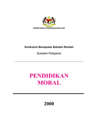 KEMENTERIAN PENDIDIKAN MALAYSIA




Kurikulum Bersepadu Sekolah Rendah

        Sukatan Pelajaran




   PENDIDIKAN
     MORAL


               2000
 