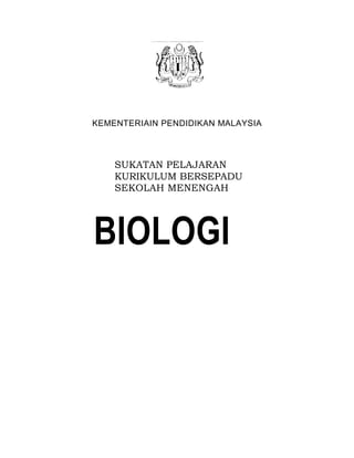 KEMENTERIAIN PENDIDIKAN MALAYSIA

SUKATAN PELAJARAN
KURIKULUM BERSEPADU
SEKOLAH MENENGAH

BIOLOGI

 