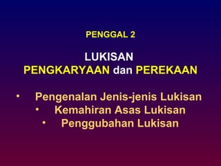PENGGAL 2

            LUKISAN
    PENGKARYAAN dan PEREKAAN

•    Pengenalan Jenis-jenis Lukisan
     • Kemahiran Asas Luk...