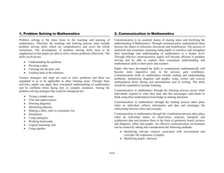 1. Problem Solving in Mathematics

2. Communication in Mathematics

Problem solving is the main focus in the teaching and learning of
mathematics. Therefore the teaching and learning process must include
problem solving skills which are comprehensive and cover the whole
curriculum. The development of problem solving skills need to be
emphasised so that pupils are able to solve various problems effectively. The
skills involved are:

Communication is an essential means of sharing ideas and clarifying the
understanding of Mathematics. Through communication, mathematical ideas
become the object of reflection, discussion and modification. The process of
analytical and systematic reasoning helps pupils to reinforce and strengthen
their knowledge and understanding of mathematics to a deeper level.
Through effective communication, pupils will become efficient in problem
solving and be able to explain their conceptual understanding and
mathematical skills to their peers and teachers.

•
•
•
•

Understanding the problem;
Devising a plan;
Carrying out the plan; and
Looking back at the solutions.

Various strategies and steps are used to solve problems and these are
expanded so as to be applicable in other learning areas. Through these
activities, pupils can apply their conceptual understanding of mathematics
and be confident when facing new or complex situations. Among the
problem solving strategies that could be introduced are:
•
•
•
•
•
•
•
•
•
•

Trying a simple case;
Trial and improvement;
Drawing diagrams;
Identifying patterns;
Making a table, chart or systematic list;
Simulation;
Using analogies;
Working backwards;
Logical reasoning; and
Using algebra.

Pupils who have developed the skills to communicate mathematically will
become more inquisitive and, in the process, gain confidence.
Communication skills in mathematics include reading and understanding
problems, interpreting diagrams and graphs, using correct and concise
mathematical terms during oral presentations and in writing. The skills
should be expanded to include listening.
Communication in mathematics through the listening process occurs when
individuals respond to what they hear and this encourages individuals to
think using their mathematical knowledge in making decisions.
Communication in mathematics through the reading process takes place
when an individual collects information and data and rearranges the
relationship between ideas and concepts.
Communication in mathematics through the visualisation process takes place
when an individual makes an observation, analyses, interprets and
synthesises data and presents them in the form of geometric board, pictures
and diagrams, tables and graphs. An effective communication environment
can be created by taking into consideration the following methods:
• Identifying relevant contexts associated with environment and
everyday life experience of pupils;
• Identifying pupils’ interests;

(xii)

 