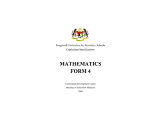 Integrated Curriculum for Secondary Schools
Curriculum Specifications

MATHEMATICS
FORM 4
Curriculum Development Centre
Ministry of Education Malaysia
2006

 
