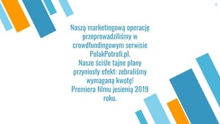 Naszą marketingową operację
przeprowadziliśmy w
crowdfundingowym serwisie
PolakPotrafi.pl.
Nasze ściśle tajne plany
przyni...