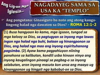  Ang pangutana: Ginasiguro ba nato ang atong kauga-
lingong halad nga dawaton sa Dios? – ROMA 12:1-2
(1) Busa hangyoon ko...