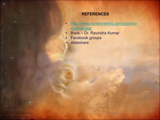 REFERENCES
• http://www.numeroworld.com/psychic-
number.asp
• Book – Dr. Ravindra Kumar
• Facebook groups
• slideshare
 