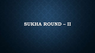 SUKHA ROUND – II
 