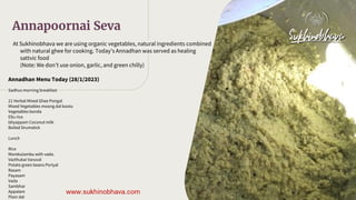 At Sukhinobhava we are using organic vegetables, natural ingredients combined
with natural ghee for cooking. Today’s Annad...