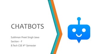 CHATBOTS
Sukhman Preet Singh Jawa
Section - F
B.Tech CSE 4th Semester
 