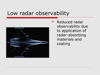 Low radar observability
 Reduced radar
observability due
to application of
radar-absorbing
materials and
coating
 