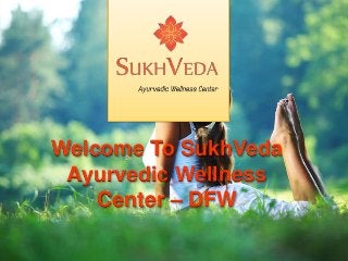 Welcome To SukhVeda
Ayurvedic Wellness
Center – DFW
 