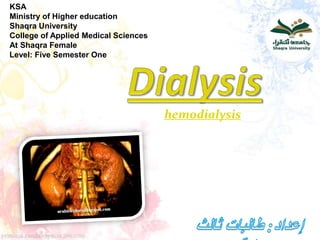 KSA
Ministry of Higher education
Shaqra University
College of Applied Medical Sciences
At Shaqra Female
Level: Five Semester One




                                      hemodialysis
 