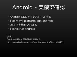 Android - gCǴ_J 
?Android SDK򥤥󥹥ȩ`뤹 
?$ cordova platform add android 
?USBǌgCĤʤ 
?$ ionic run android 
! 
[ο] 
Cordovaä_kh򘋺B 
http://www.buildinsider.net/mobile/bookhtml5hybrid/0401 
 