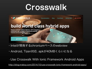 Crosswalk 
?Intel_kchronium٩`webview 
?Android, Tizen. apk40MB餤ˤʤ 
?Use Crosswalk With Ionic Framework Android Apps 
http://blog.nraboy.com/2014/10/use-crosswalk-ionic-framework-android-apps/ 
 