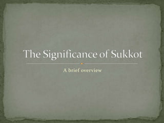 A brief overview The Significance of Sukkot 