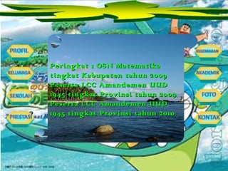 Peringkat 1 OSN Matematika tingkat Kabupaten tahun 2009 Peserta LCC Amandemen UUD 1945 tingkat Provinsi tahun 2009 Peserta LCC Amandemen UUD 1945 tingkat Provinsi tahun 2010 