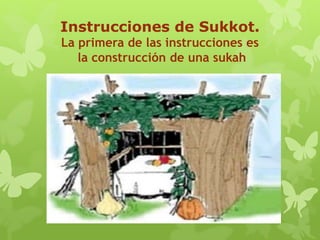 Instrucciones de Sukkot.
La primera de las instrucciones es
la construcción de una sukah
 