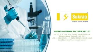No.102, NSIC-STP, B-24, Guindy Industrial Estate,
Ekkaduthangal, Chennai - 600 032.
+91-44-4358 7748 / +91 98840 33060 / 98842 63060
sales@sukraas.com, www.sukraas.com
 