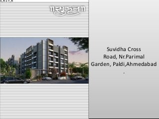 Suvidha Cross
Road, Nr.Parimal
Garden, Paldi,Ahmedabad
.
 