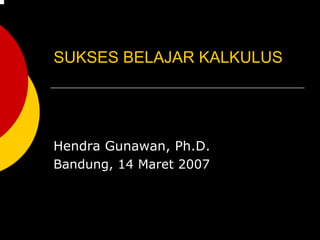 SUKSES BELAJAR KALKULUS




Hendra Gunawan, Ph.D.
Bandung, 14 Maret 2007
 