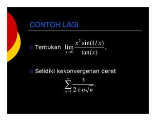 CONTOH LAGI
Tentukan
Selidiki kekonvergenan deret
.
)tan(
)/1sin(
lim
2
0 x
xx
x


= +1
.
2
3
n nn
 