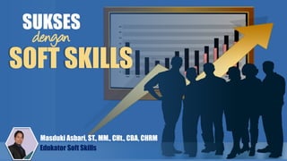 SUKSES
dengan
SOFT SKILLS
Masduki Asbari, ST., MM., CHt., CBA, CHRM
Edukator Soft Skills
 