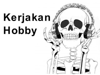 Kerjakan
Hobby
 