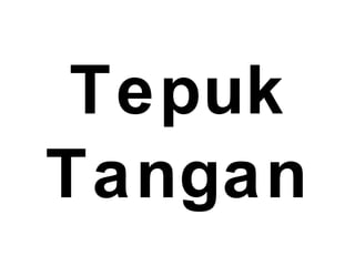 Tepuk
Tangan
 