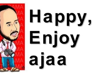 Happy,Happy,
EnjoyEnjoy
ajaaajaa
 