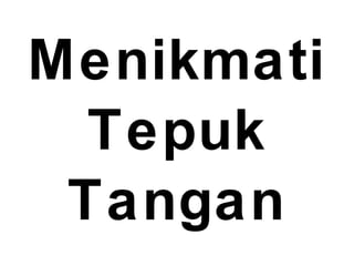 Menikmati
Tepuk
Tangan
 